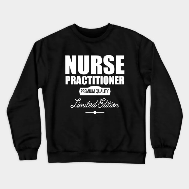 Nurse Practitioner Premium Quality w Crewneck Sweatshirt by KC Happy Shop